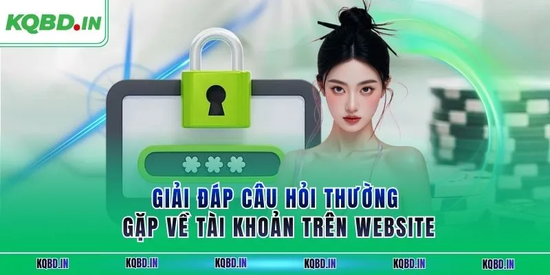 Giải đáp câu hỏi thường gặp về tài khoản trên website
