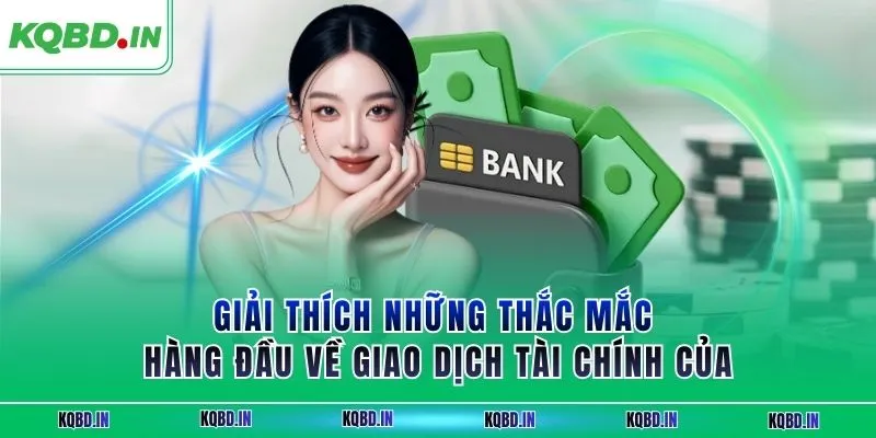 Giải thích những thắc mắc hàng đầu về giao dịch tài chính của