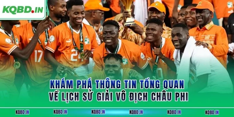 Khám phá thông tin tổng quan về lịch sử giải vô địch châu Phi