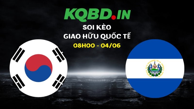 Nhận định Hàn Quốc vs El Salvador ngày 04/06/2026 | Giao hữu quốc tế