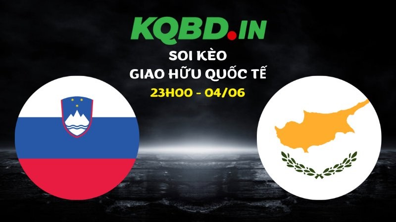 Nhận định Slovenia vs Cyprus ngày 04/06/2026 | Giao hữu quốc tế