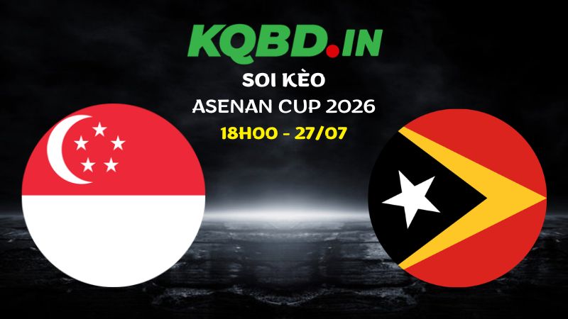 Nhận định Singapore vs Timor Leste ngày 27/07/2026 | Asean Cup 2026