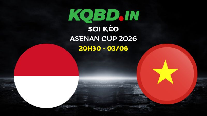 Nhận định Indonesia vs Việt Nam ngày 03/08/2026 | ASEAN Cup 2026